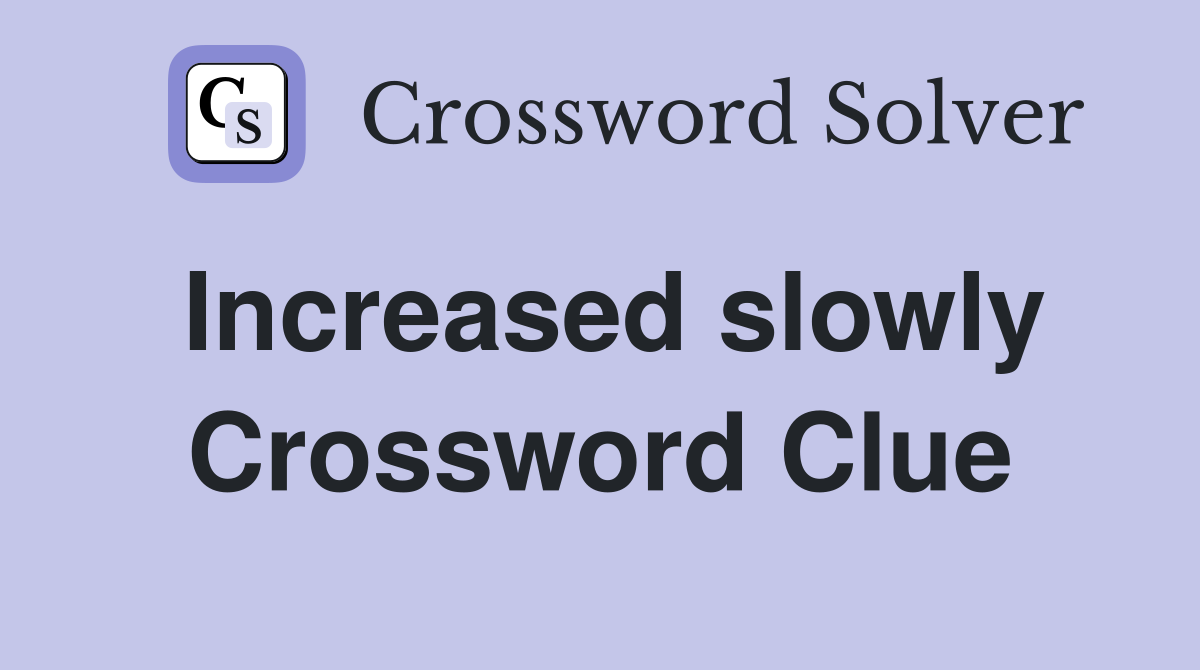 Increased slowly Crossword Clue
