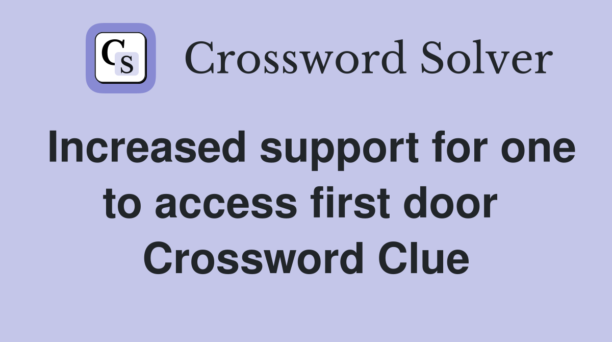Increased support for one to access first door  Crossword Clue