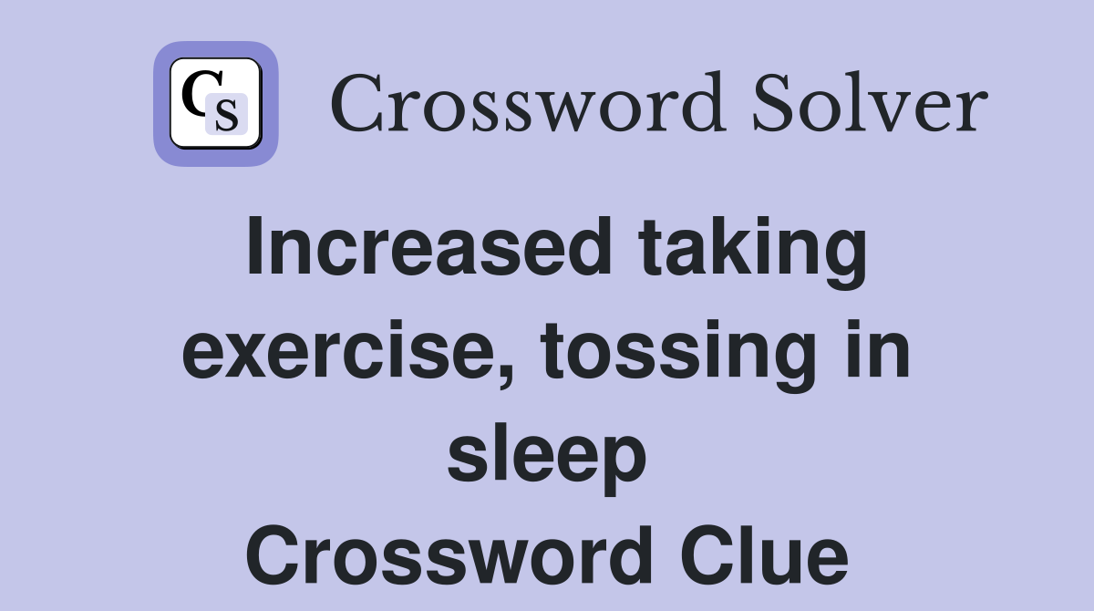 Increased taking exercise, tossing in sleep Crossword Clue