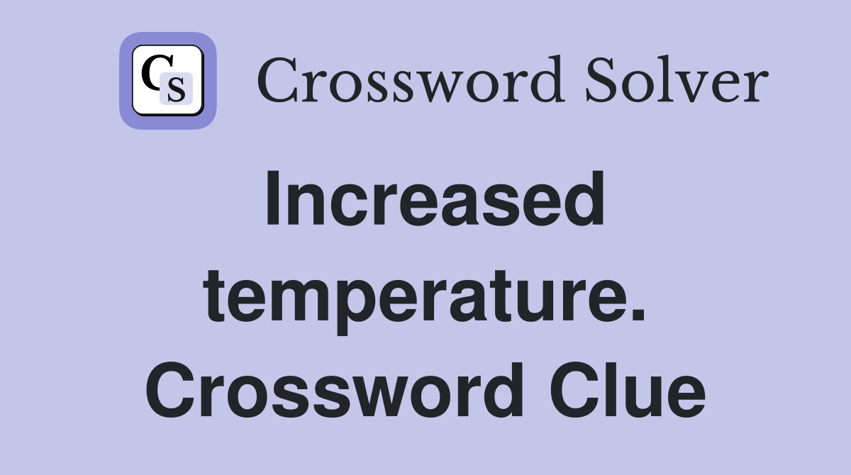 Increased temperature. Crossword Clue