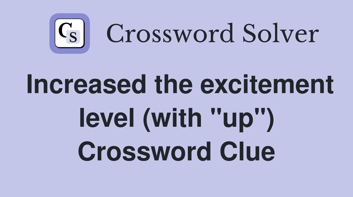 Increased the excitement level (with "up") Crossword Clue