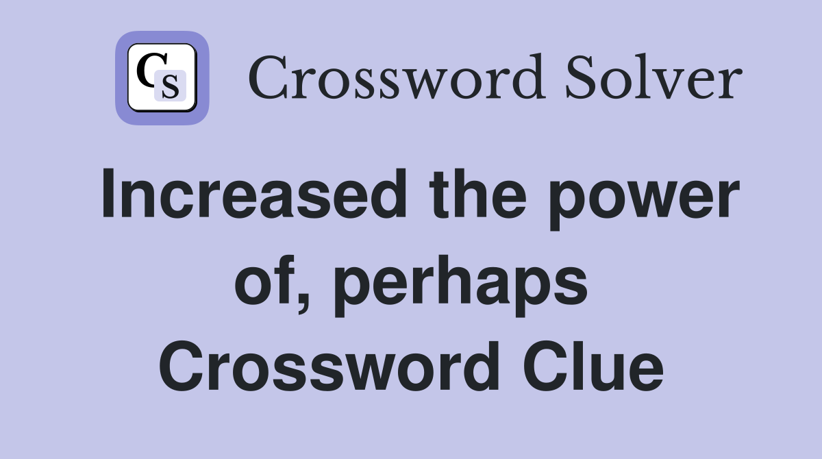 Increased the power of, perhaps Crossword Clue