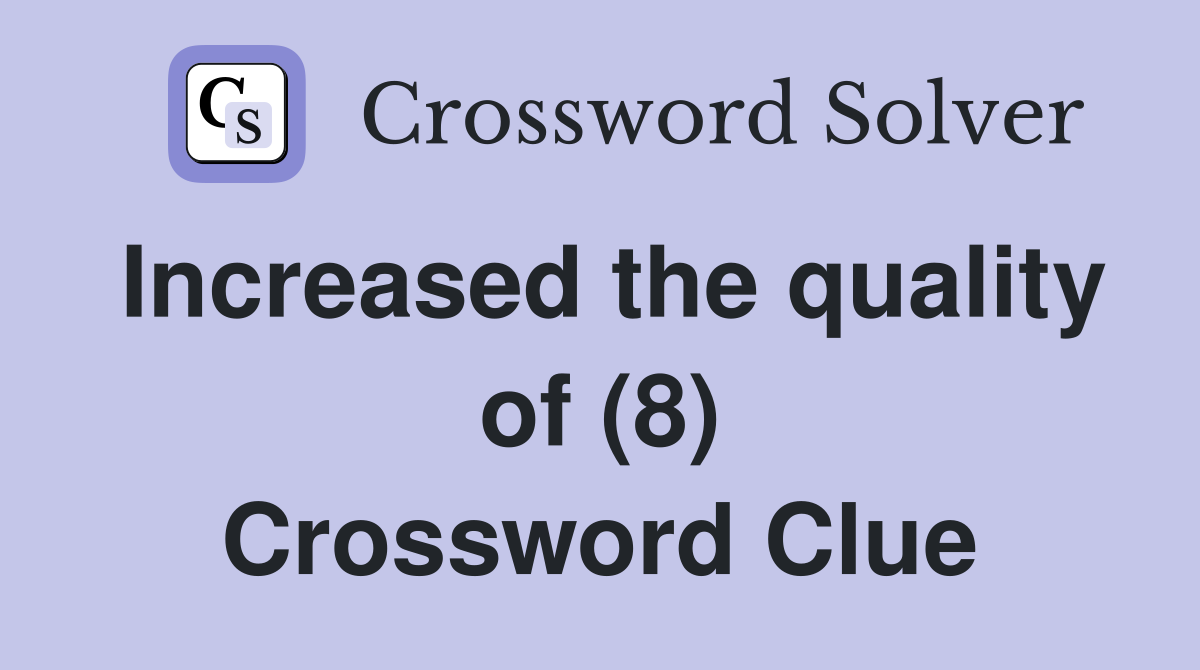 Increased the quality of (8) Crossword Clue