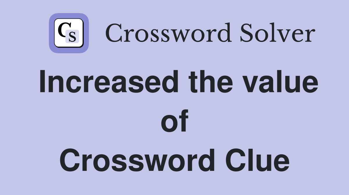Increased the value of Crossword Clue