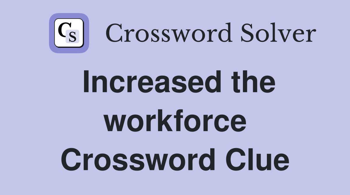 Increased the workforce Crossword Clue
