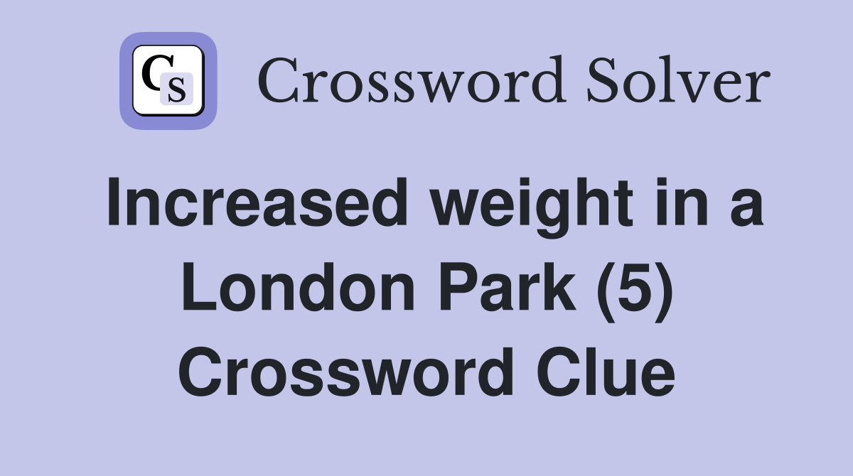 Increased weight in a London Park (5) Crossword Clue