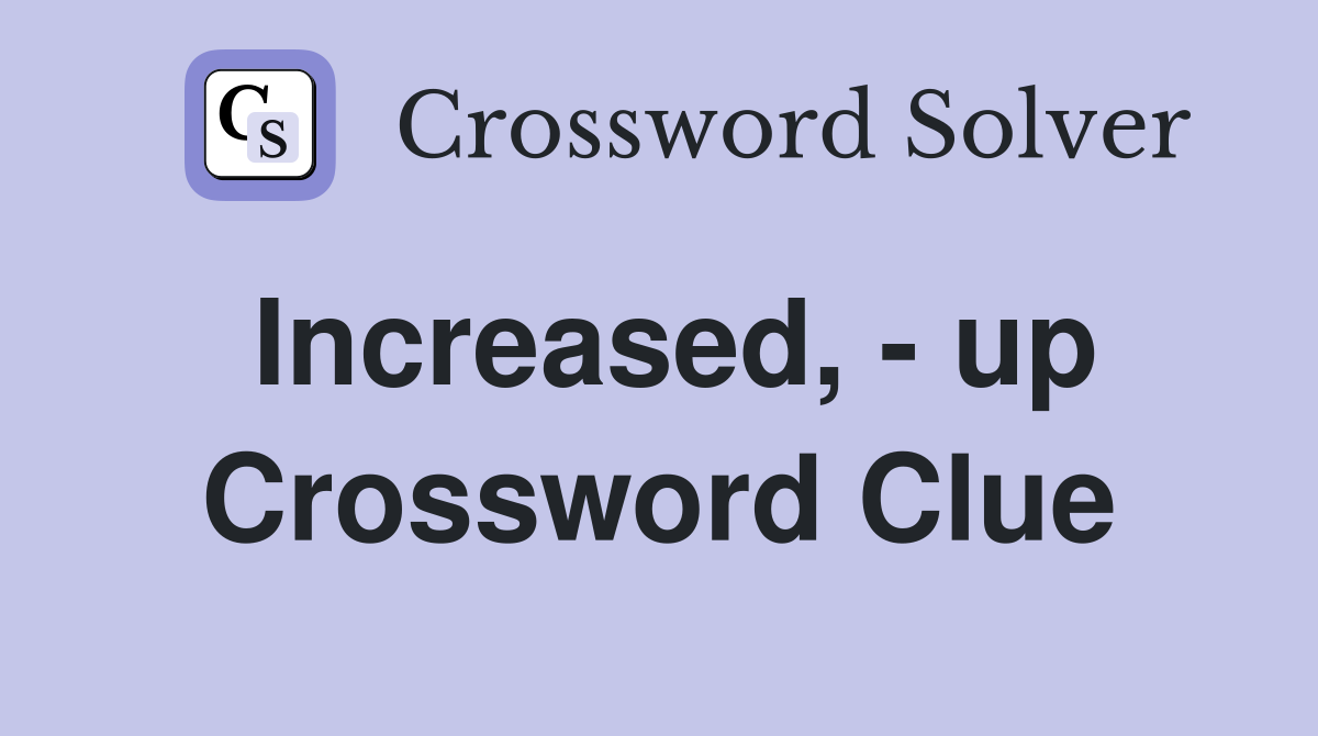 Increased, - up Crossword Clue