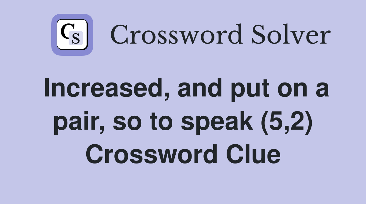 Increased, and put on a pair, so to speak (5,2) Crossword Clue