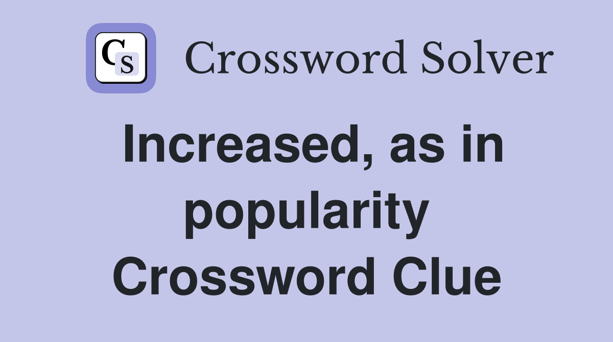 Increased, as in popularity Crossword Clue