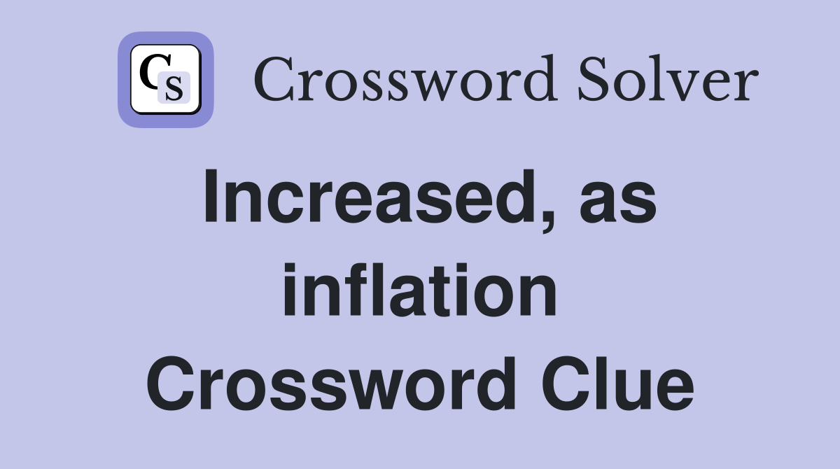 Increased, as inflation Crossword Clue