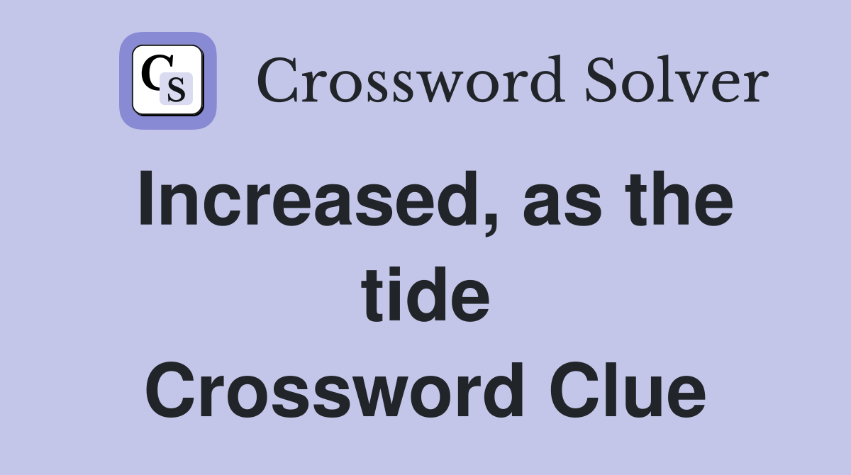 Increased, as the tide Crossword Clue