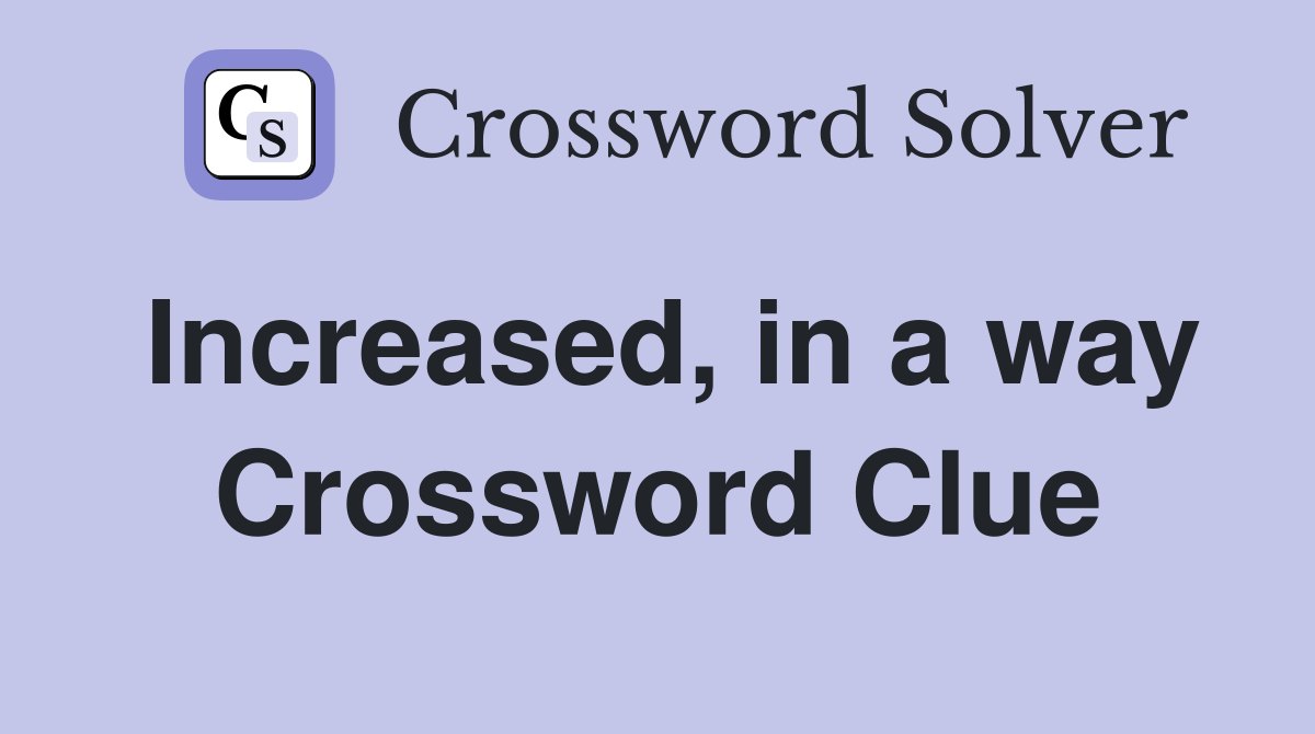 Increased, in a way Crossword Clue