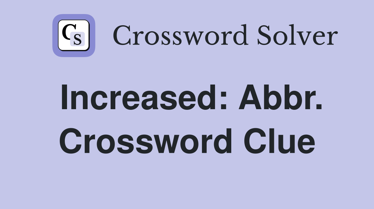 Increased: Abbr. Crossword Clue