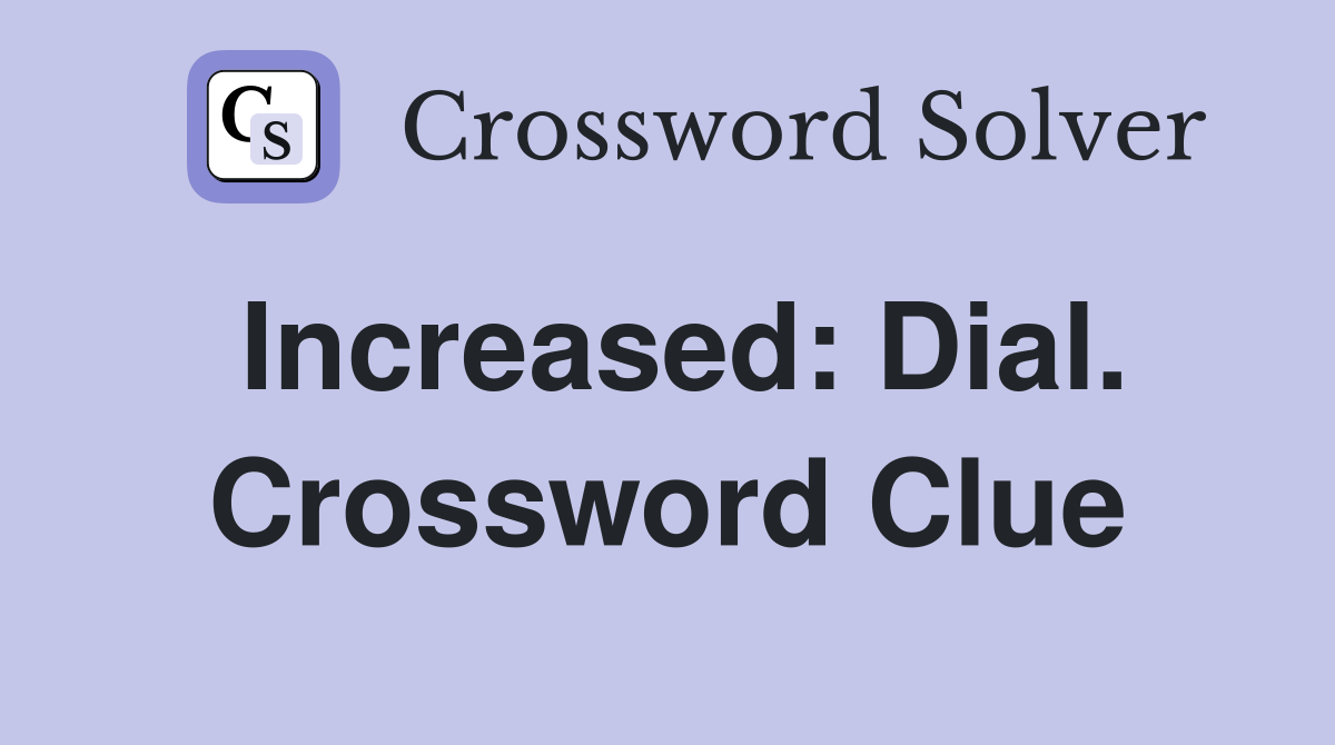Increased: Dial. Crossword Clue
