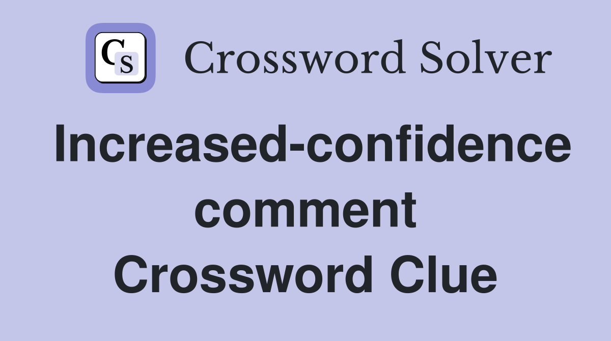 Increased-confidence comment Crossword Clue