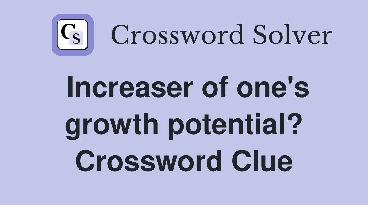 Increaser of one's growth potential? Crossword Clue