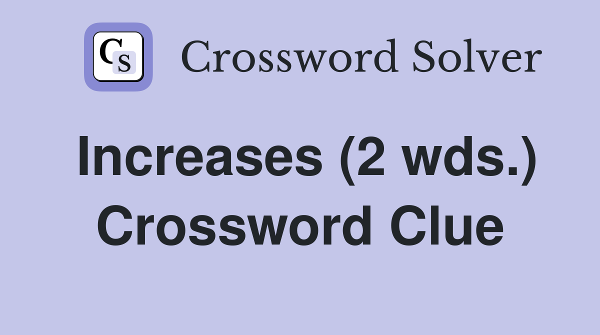 Increases (2 wds.) Crossword Clue