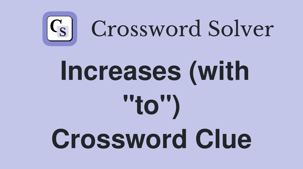 Increases (with "to") Crossword Clue