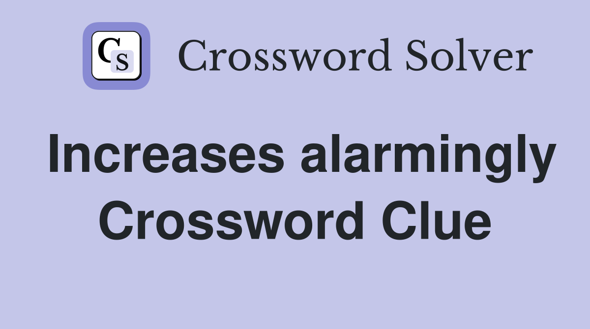 Increases alarmingly Crossword Clue