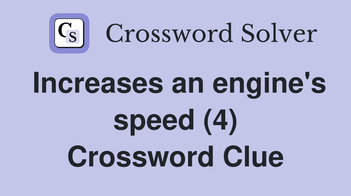 Increases an engine's speed (4) Crossword Clue