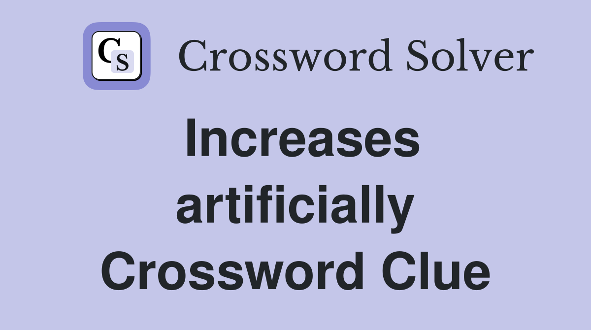 Increases artificially Crossword Clue