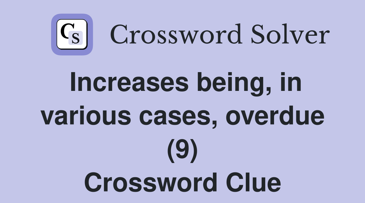 Increases being, in various cases, overdue (9) Crossword Clue