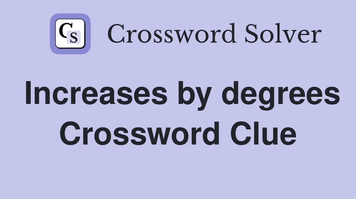 Increases by degrees Crossword Clue