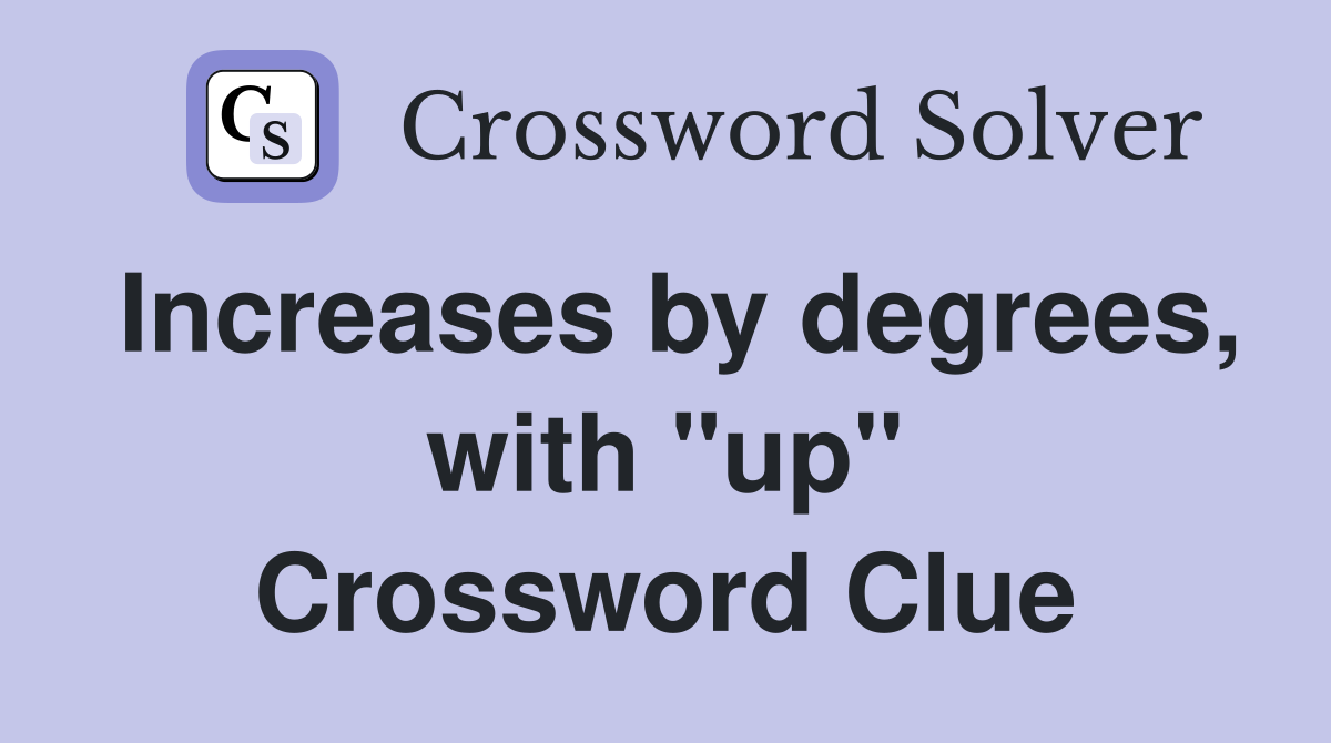 Increases by degrees, with "up" Crossword Clue