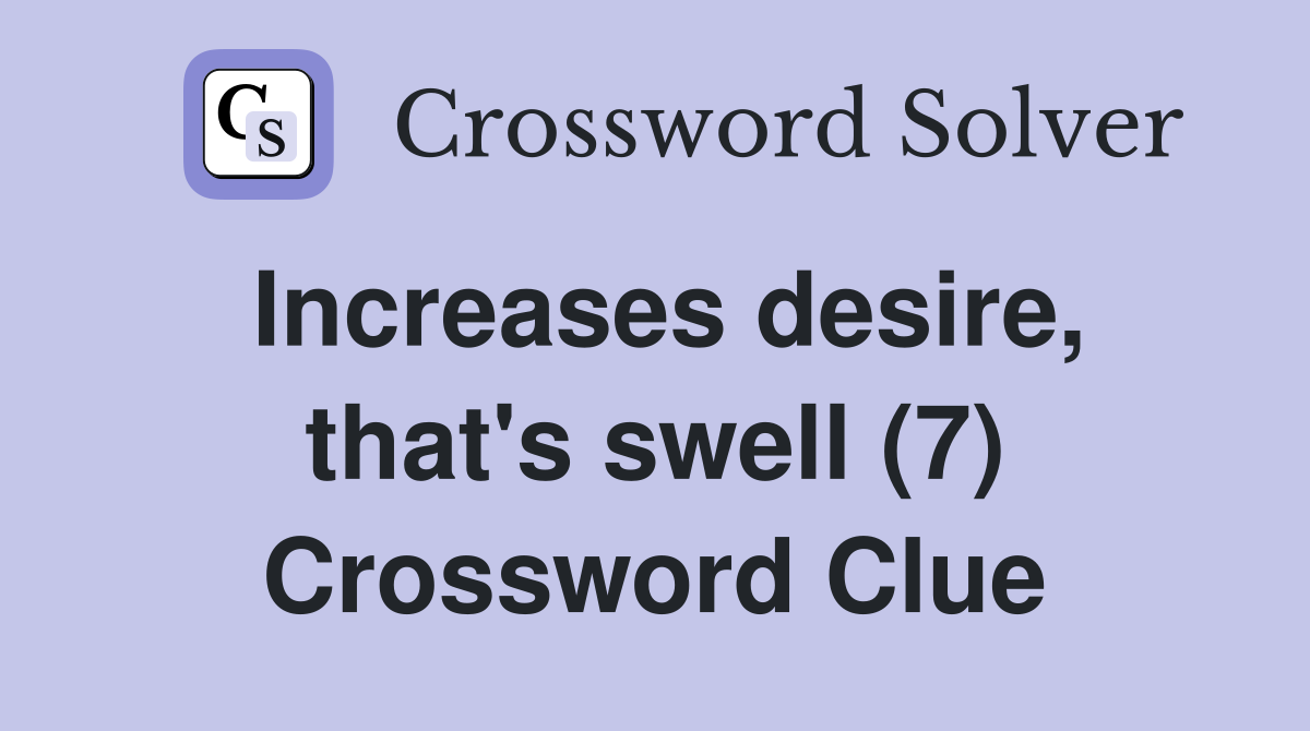 Increases desire, that's swell (7) Crossword Clue
