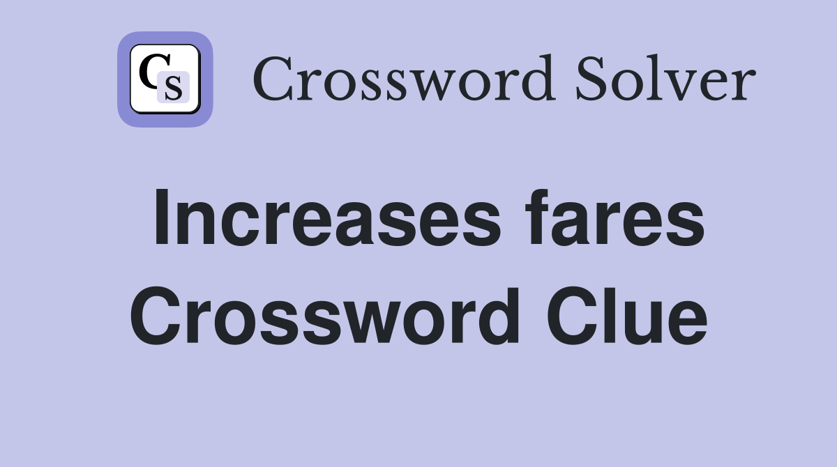 Increases fares Crossword Clue