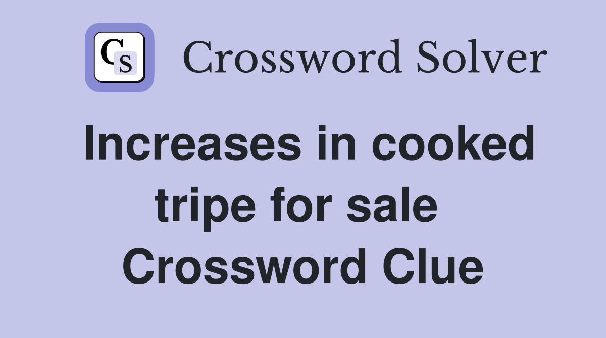 Increases in cooked tripe for sale  Crossword Clue
