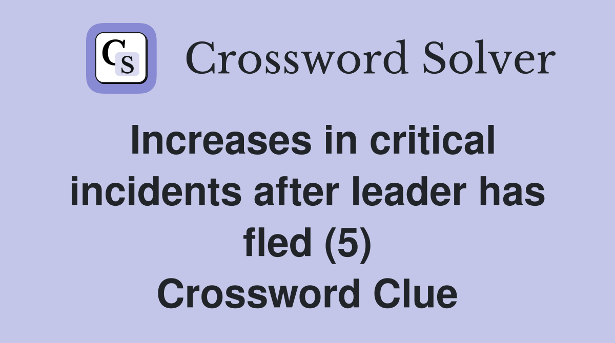Increases in critical incidents after leader has fled (5) Crossword Clue
