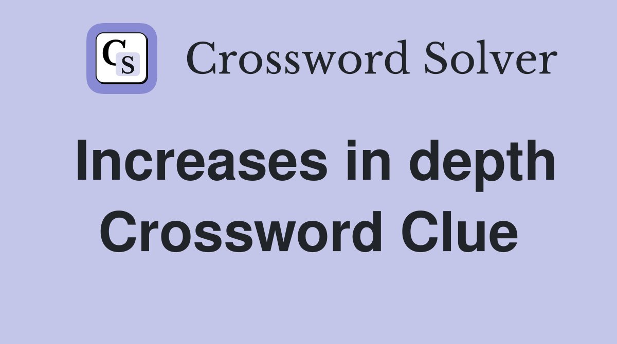 Increases in depth Crossword Clue