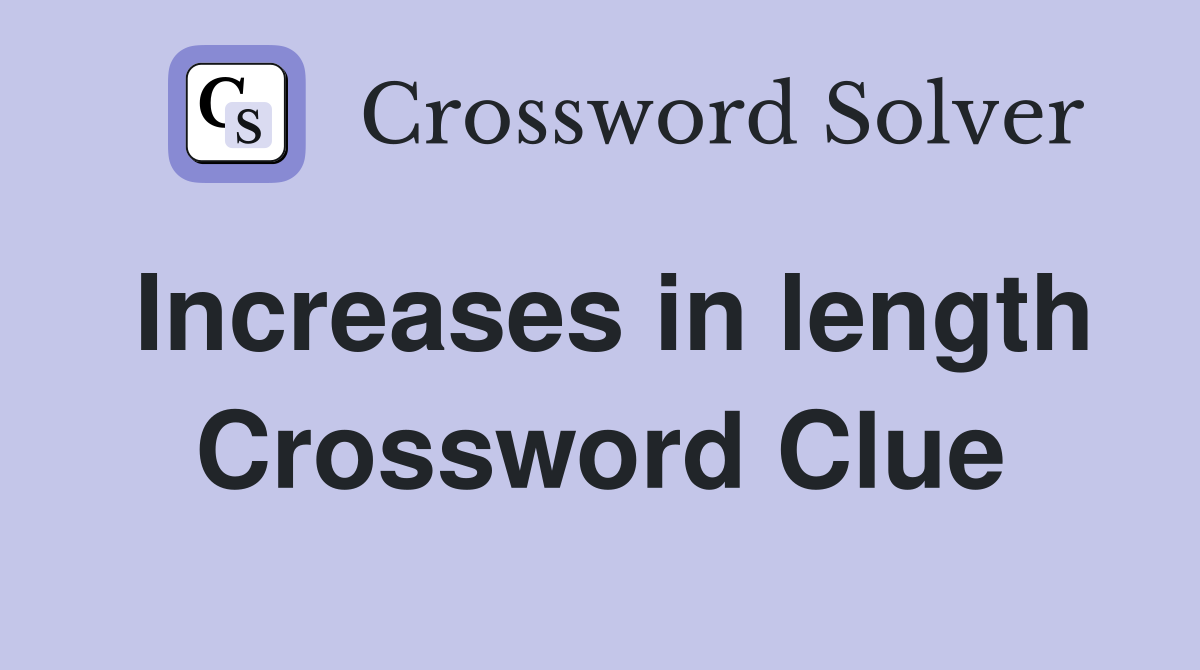 Increases in length Crossword Clue