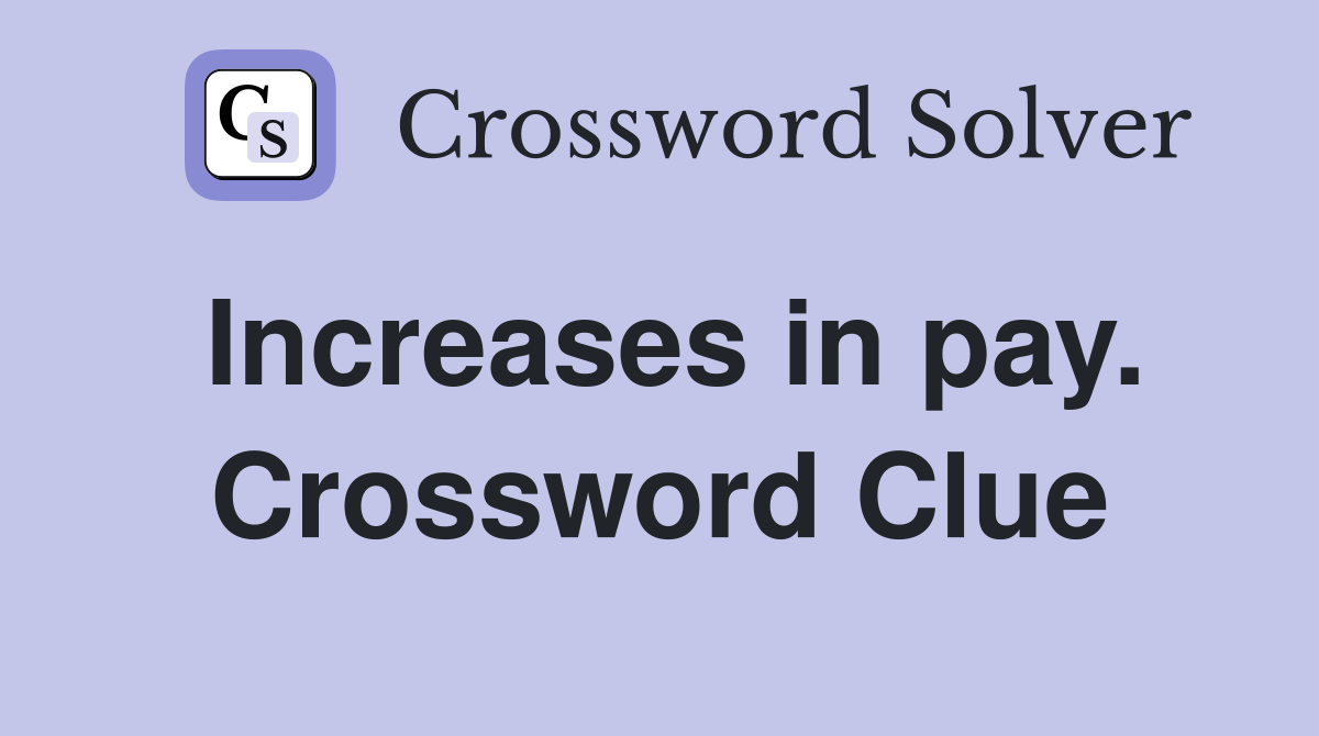 Increases in pay. Crossword Clue