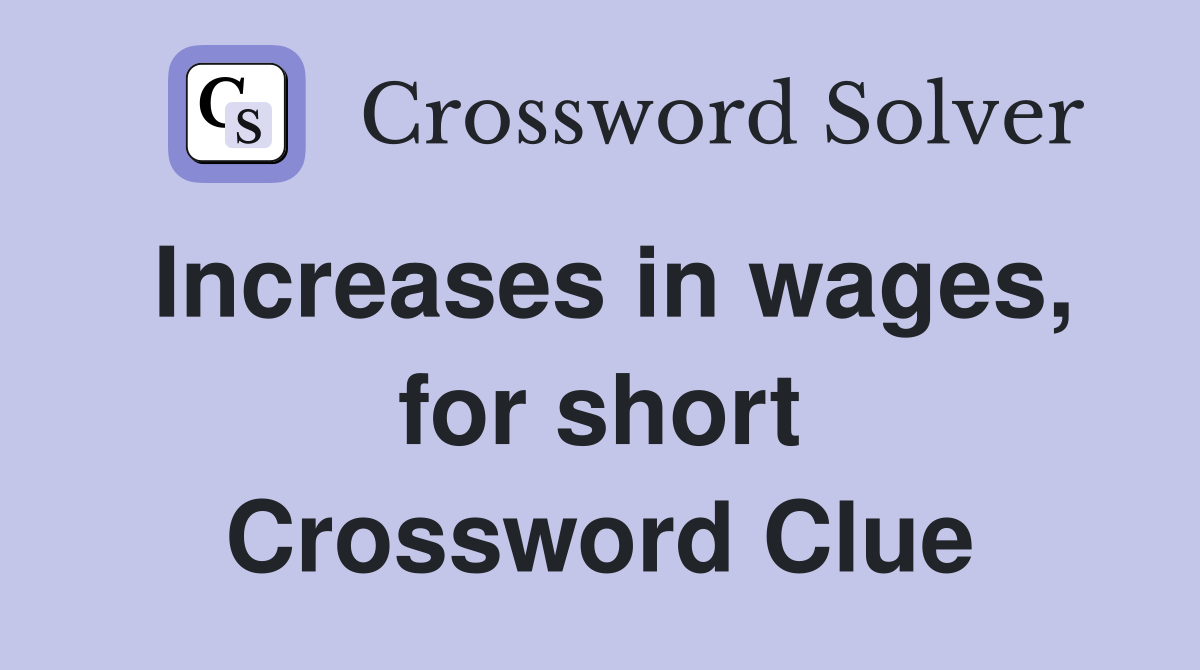 Increases in wages, for short Crossword Clue