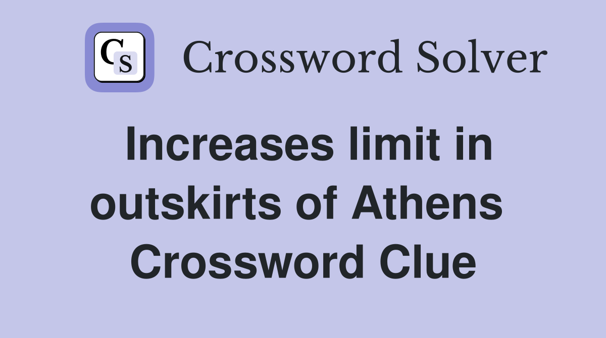 Increases limit in outskirts of Athens  Crossword Clue