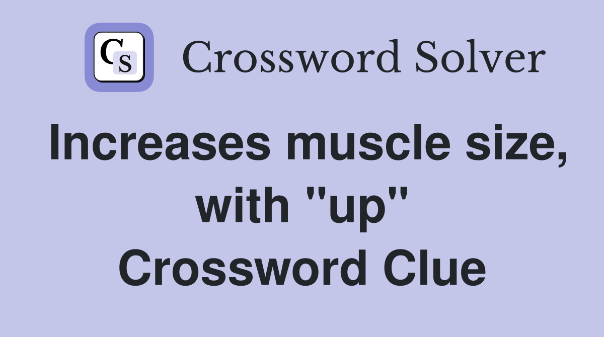 Increases muscle size, with "up" Crossword Clue