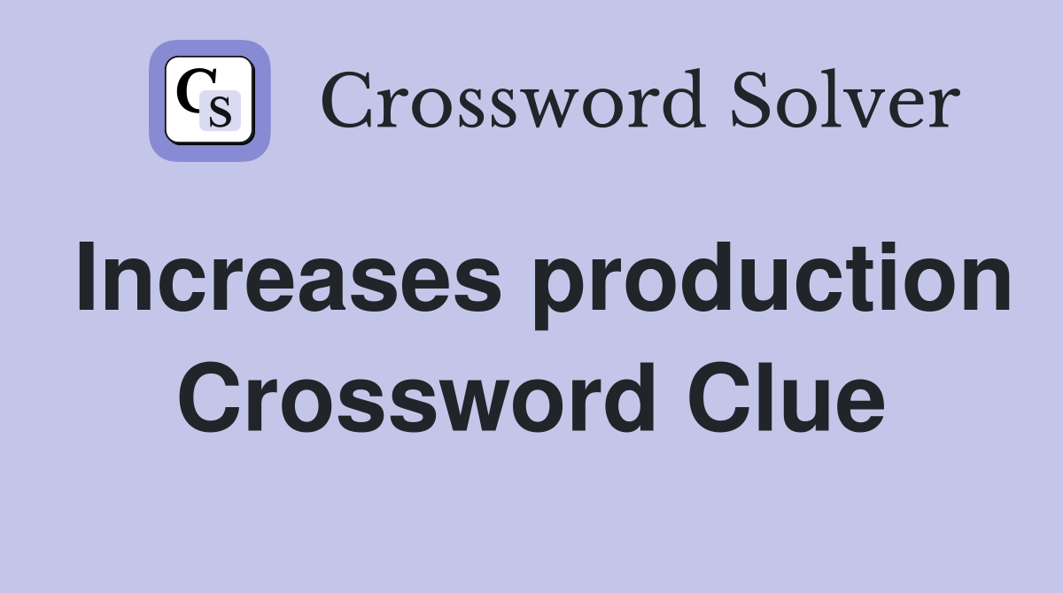 Increases production Crossword Clue