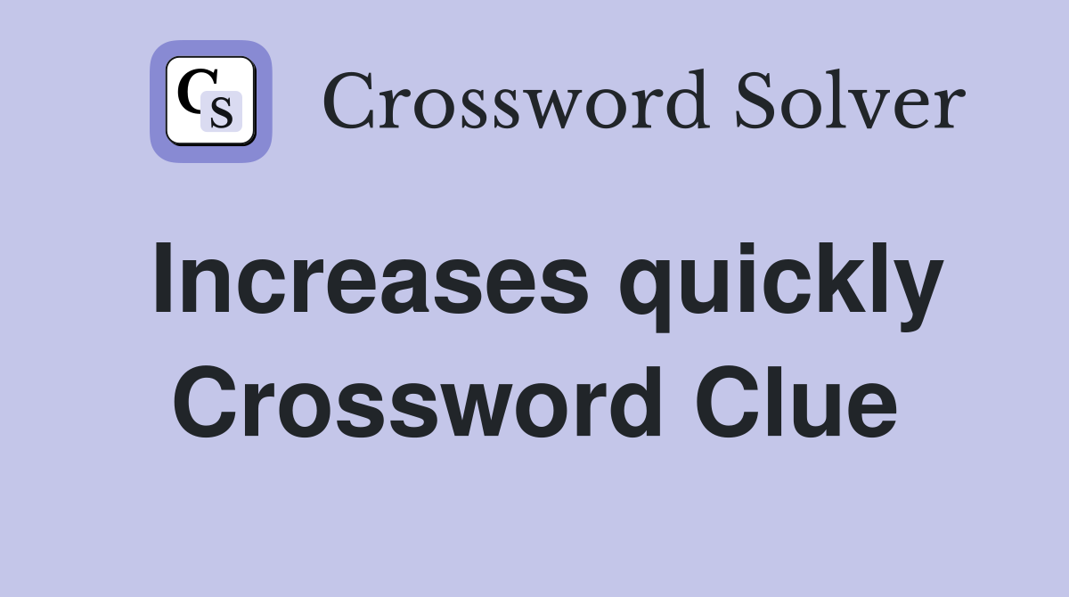 Increases quickly Crossword Clue