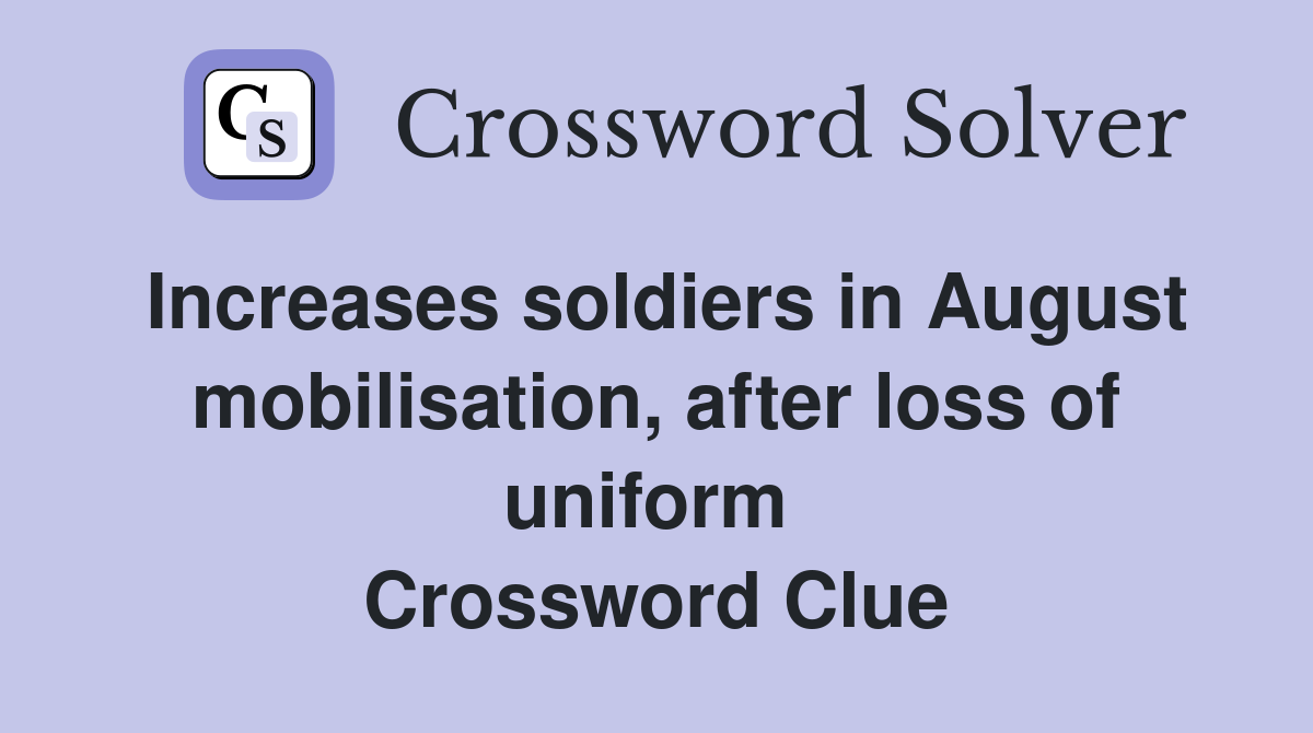 Increases soldiers in August mobilisation, after loss of uniform  Crossword Clue