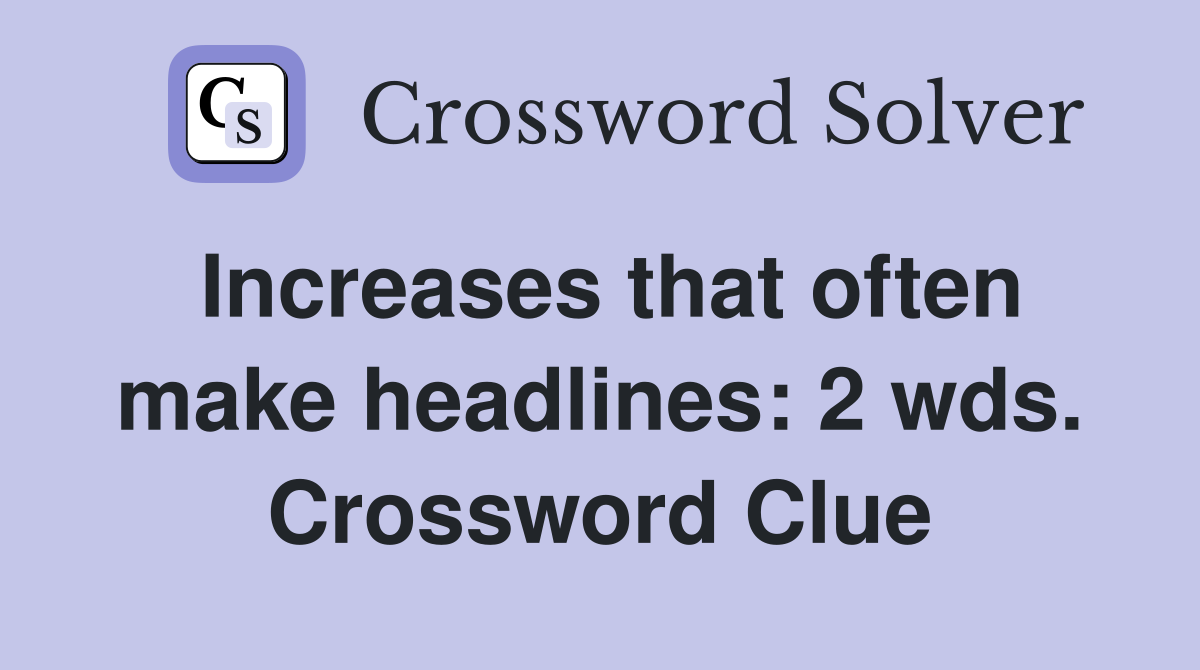 Increases that often make headlines: 2 wds. Crossword Clue
