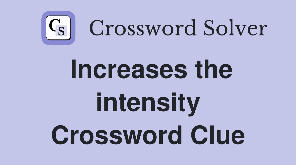 Increases the intensity Crossword Clue