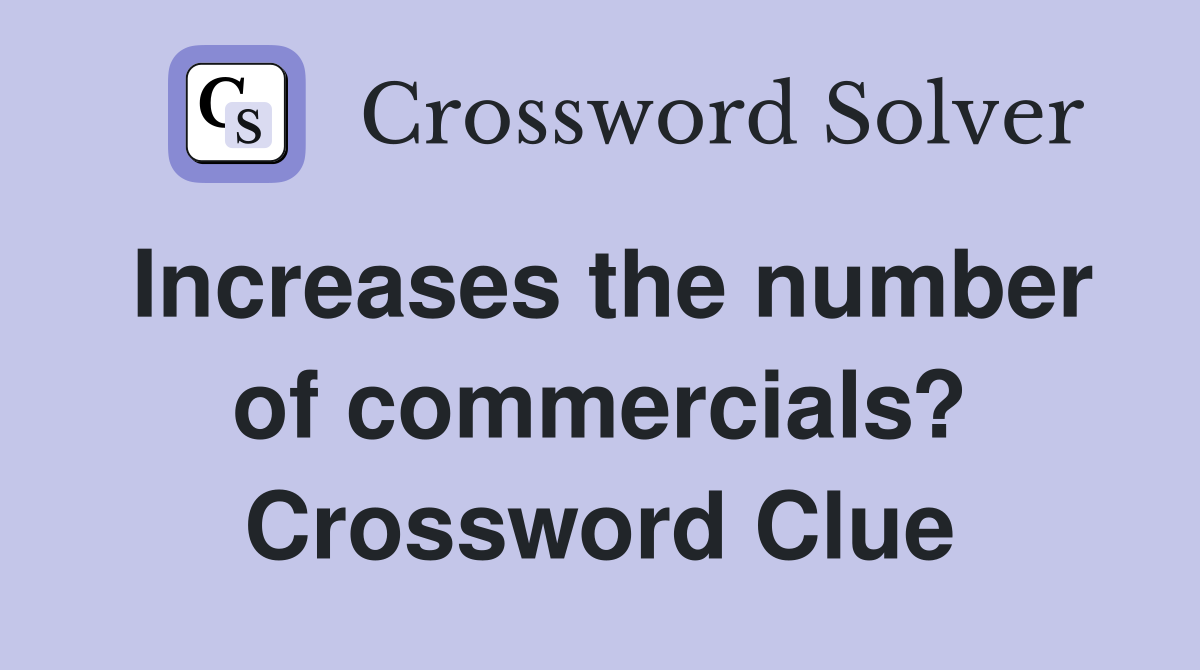Increases the number of commercials? Crossword Clue