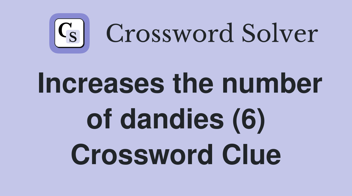 Increases the number of dandies (6) Crossword Clue