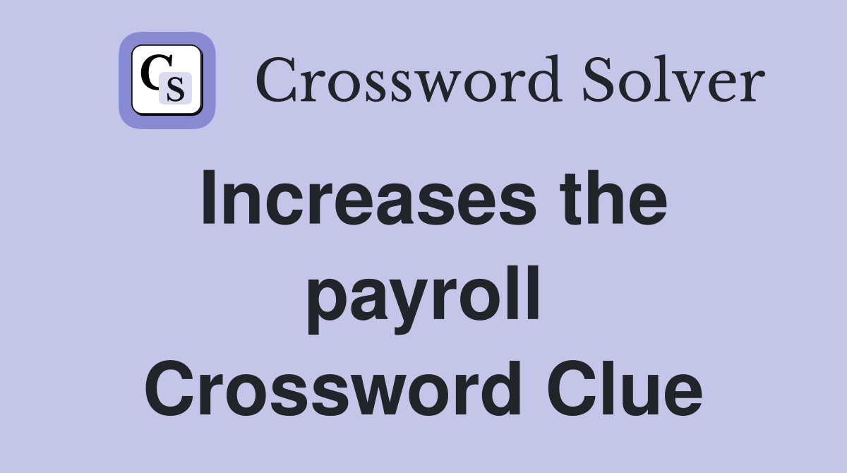 Increases the payroll Crossword Clue