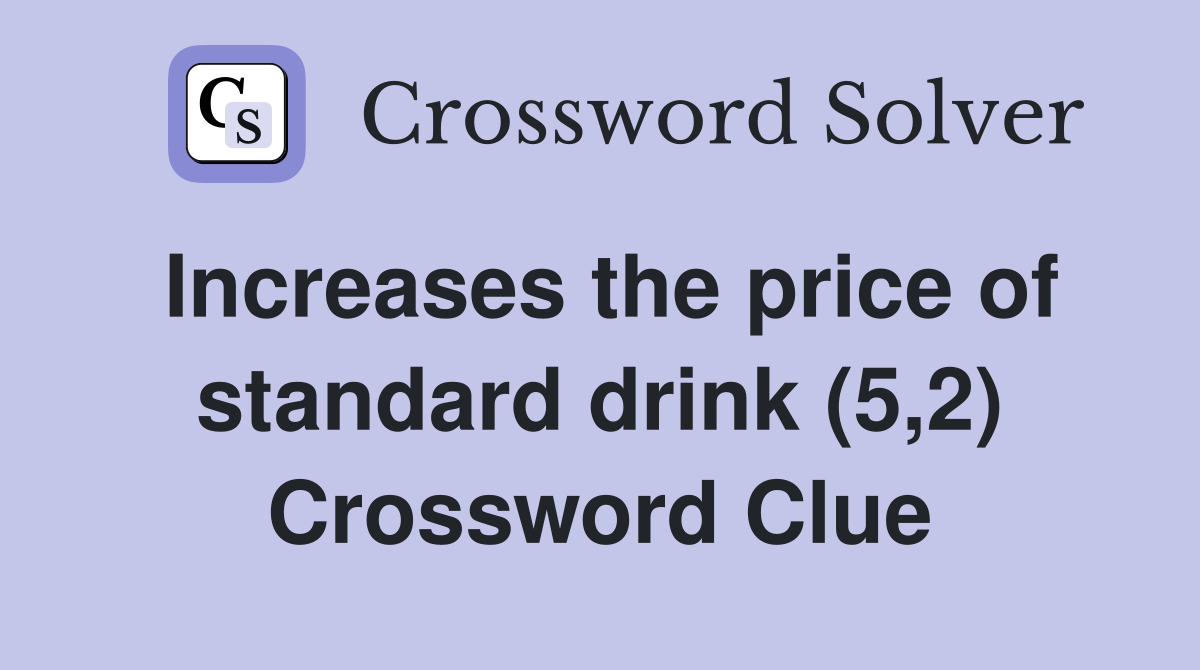 Increases the price of standard drink (5,2) Crossword Clue