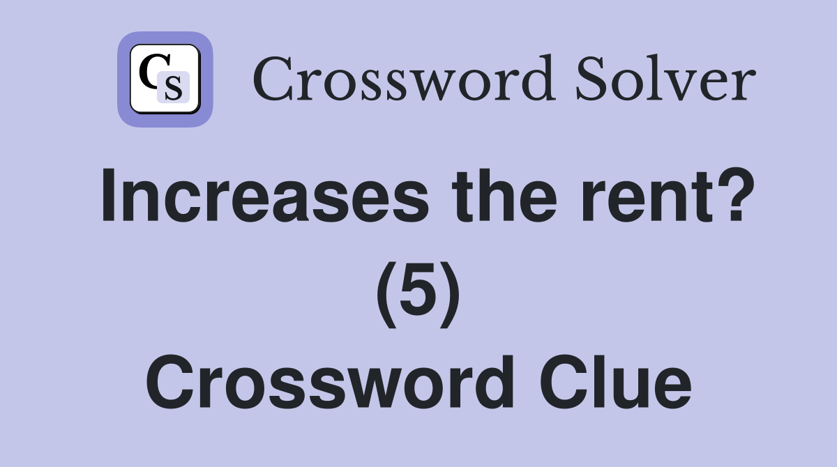 Increases the rent? (5) Crossword Clue