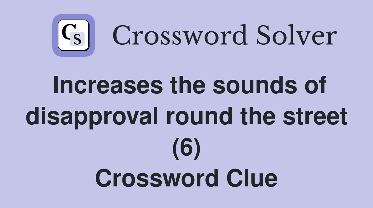 Increases the sounds of disapproval round the street (6) Crossword Clue
