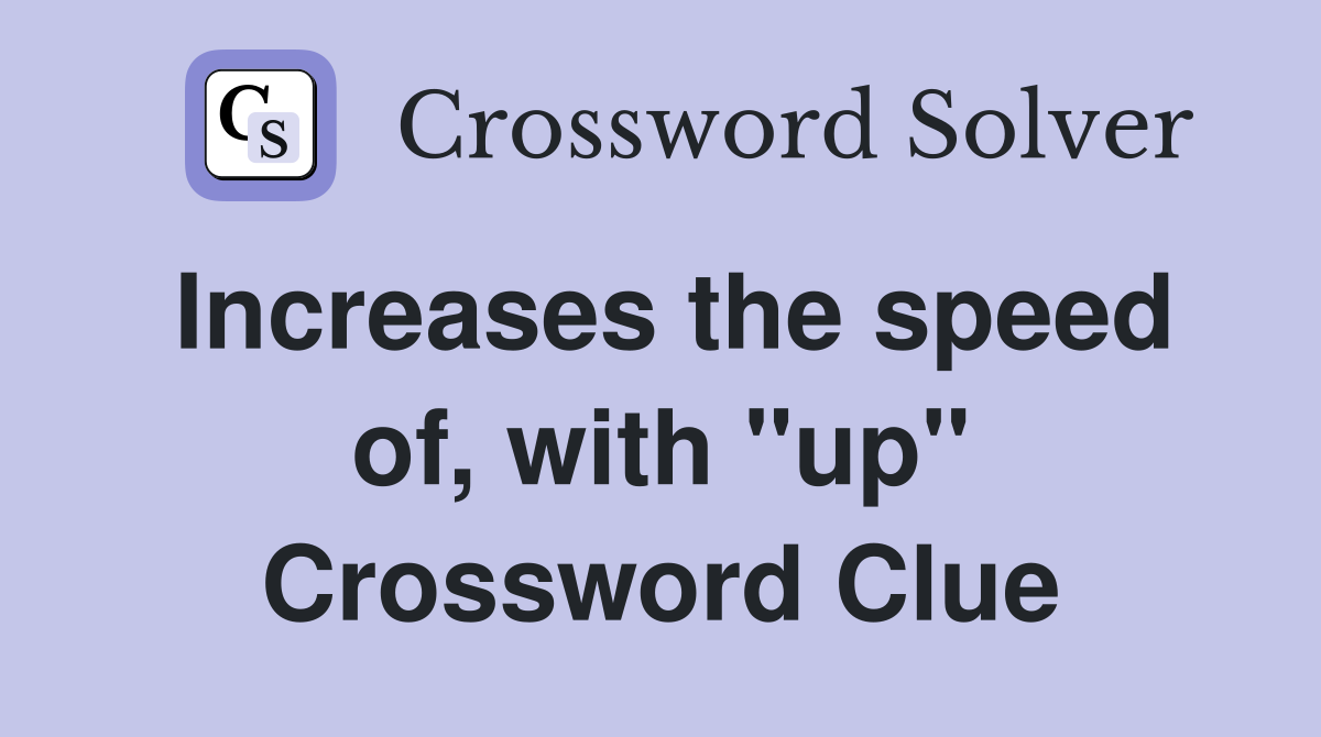 Increases the speed of, with "up" Crossword Clue